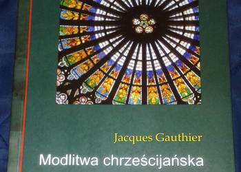 Modlitwa chrześcijańska. Praktyczny przewodnik - Jacques Gauthier