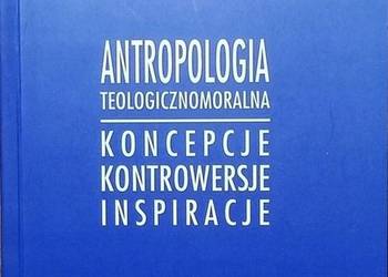 ANTROPOLOGIA TEOLOGICZNOMORALNA - KONCEPCJE KONTROWERSJE