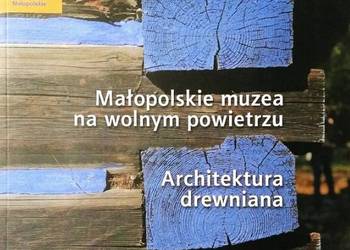 Małopolskie muzea na wolnym powietrzu Architektura drewniana Małopolskie muzea na wolnym powietrzu Architektura drewniana