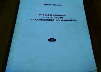 Problem podmiotu i przedmiotu od Kartezjusza do Gadamera / Henryk Szabała Problem podmiotu i przedmiotu od Kartezjusza do Gadamera / Henryk Szabała