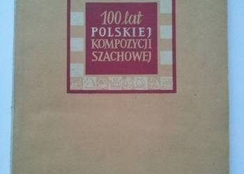 100 LAT POLSKIEJ KOMPOZYCJI SZACHOWEJ 100 LAT POLSKIEJ KOMPOZYCJI SZACHOWEJ