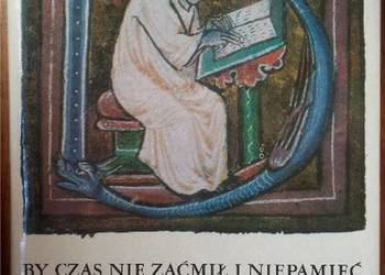 BY CZAS NIE ZAĆMIŁ I NIEPAMIĘĆ WYBÓR KRONIK ŚREDNIOWIECZNYCH