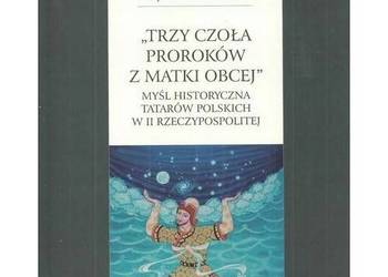 Trzy czoła proroków z matki obcej”. Myśl historyczna Tatarów