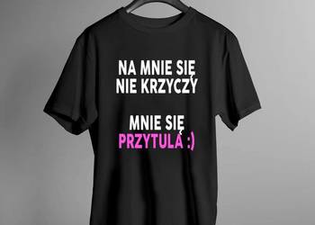 Na mnie się nie krzyczy. Mnie się przytula - koszulka tshirt