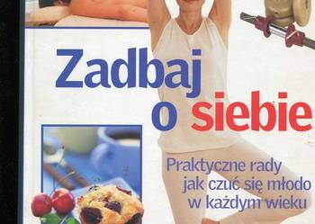 Zadbaj o siebie Praktyczne rady jak czuć się młodo w ka