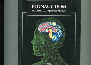 Płonący dom Odkrywając tajemnice mózgu - Jay Ingram Płonący dom Odkrywając tajemnice mózgu - Jay Ingram