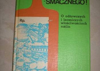 Bądź zdrów – smacznego. O właściwościach roślin.