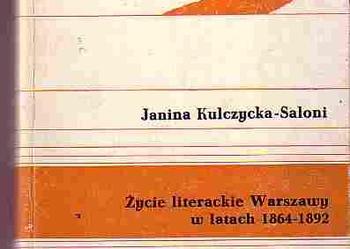 (305) ŻYCIE LITERACKIE WARSZAWY W LATACH 1864 - 1892 JANINA KULCZYCKA - SALONI