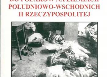 STOSUNEK UPA DO POLAKÓW NA ZIEMIACH POŁUDNIOWO-WSCHODNICH