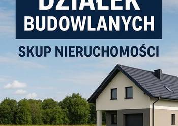 SKUP DZIAŁEK BUDOWLANYCH SKUP NIERUCHOMOŚCI DZIAŁEK MIESZKAŃ BUDOWY DOMÓW
