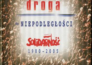 Droga do niepodległości Solidarność 1980-2005