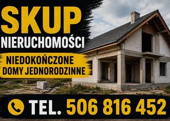 SKUP ODKUP -NIERUCHOMOŚCI NIEDOKOŃCZONE BUDOWY DOMÓW -GOTÓWKA-