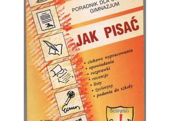 Jak pisać Poradnik dla uczniów gimnazjum Jak pisać Poradnik dla uczniów gimnazjum