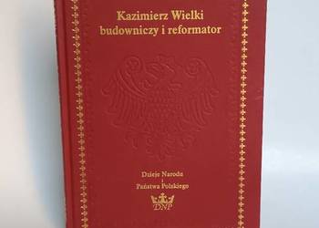Kazimierz Wielki budowniczy i reformator. Krajowa Agencja Wydawnicza, 2002r