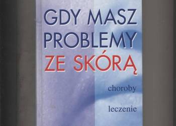 Gdy masz problemy ze skórą Choroby leczenie pielęgnacja
