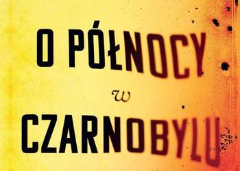 O północy w Czarnobylu Adam Higginbotham