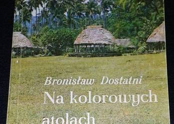Na kolorowych atolach Oceanii - Bronisław Dostatni