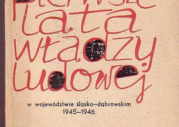 (932) PIERWSZE LATA WŁADZY LUDOWEJ W WOJEWÓDZTWIE ŚLĄSKO-DĄBROWSKIM 1945-1946 - JANUSZ W. GOŁĘBIOWSKI