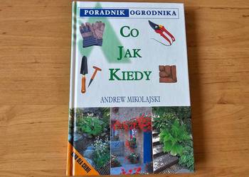 Poradnik Ogrodnika Co gdzie kiedy Andrew Mikolajski