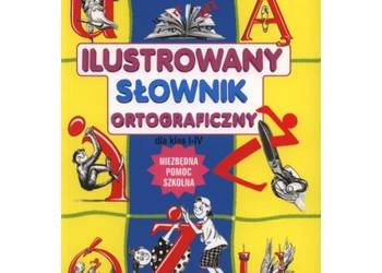 Ilustrowany słownik ortograficzny dla klas I-IV Ilustrowany słownik ortograficzny dla klas I-IV