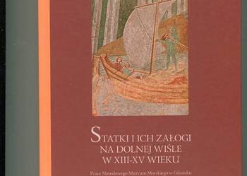 Statki i ich załogi na Dolnej Wiśle w XIII-XV wieku Statki i ich załogi na Dolnej Wiśle w XIII-XV wieku