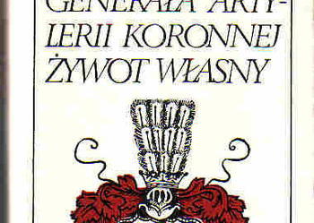 (4581) GENERAŁA ARTYLERII KORONNEJ ŻYWOT WŁASNY – BOHDAN KRÓLIKOWSKI
