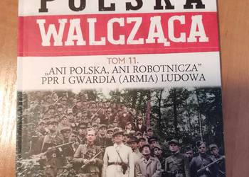 Polska Walcząca tom 11 Ani Polska Ani Robotnicza PPR i Armia Gwardia Ludowa