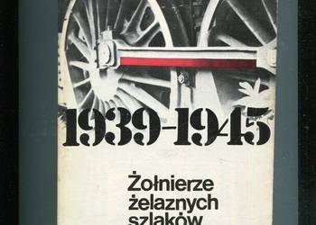 Żołnierze żelaznych szlaków Wspomnienia polskich kolejarzy 1939-1945