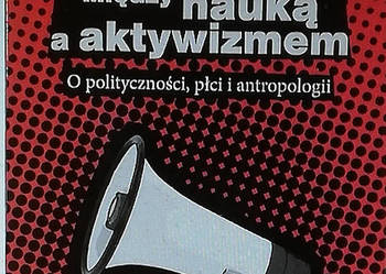 Między nauką a aktywizmem. O polityczności, płci i antropolo