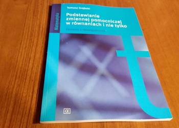 Podstawianie zmiennej pomocniczej w równaniach i nie tylko Tomasz Grębski