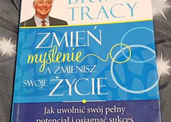 Zmień myślenie a zmienisz swoje życie Brian Tracy