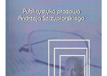 Publicystyka prasowa Andrzeja Szczypiorskiego