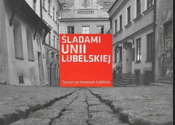 Śladami Unii lubelskiej - spacer po dawnym Lublinie