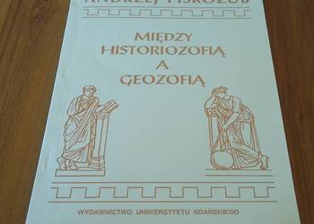 Między historiozofią a geozofią szkice z filozofii Andrzej Piskozub