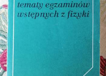 Tematy egzaminów wstępnych z fizyki- W.Góral, T.Stanisz