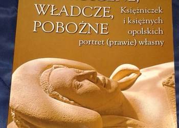 Energiczne władcze pobożne Księżniczek i księżnych opolskich