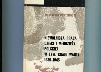 Niewolnicza praca dzieci i młodzieży polskiej w tzw.Kraju Warty 1939-1945