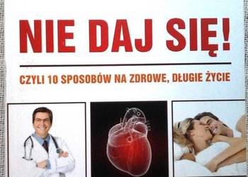 Nie daj się! czyli 10 sposobów na zdrowe, długie życie Nie daj się! czyli 10 sposobów na zdrowe, długie życie