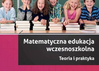 Matematyczna edukacja wczesnoszkolna  Teoria i praktyka