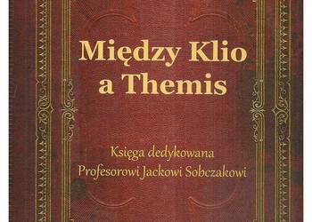 Między Klio a Themis. Księga dedykowana Profesorowi Jackowi