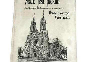 Stare jest piękne Architektura Białostocczyzny