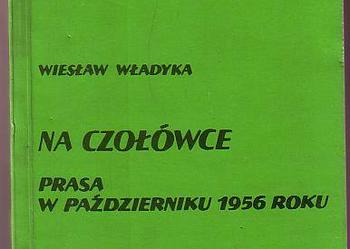 (5270) NA CZOŁÓWCE PRASA W PAŹDZIERNIKU 1956 ROKU – WIESŁAW WŁADYKA