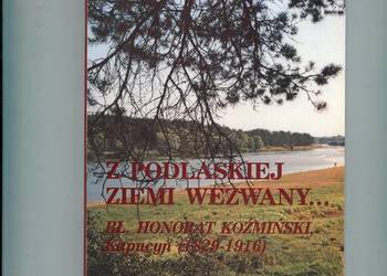 Z podlaskiej ziemi wezwany Bł. Honorat Koźmiński Z podlaskiej ziemi wezwany Bł. Honorat Koźmiński