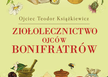 Ziołolecznictwo Ojców Bonifratrów Autor: o. Teodor Książkiewicz Ziołolecznictwo Ojców Bonifratrów Autor: o. Teodor Książkiewicz