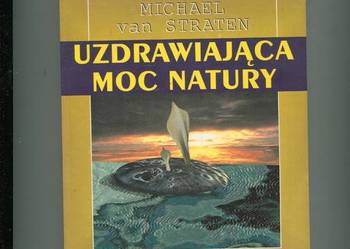 Uzdrawiająca moc moc natury - Michael van Straten Uzdrawiająca moc moc natury - Michael van Straten