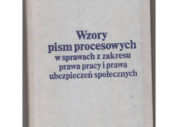 Wzory pism procesowych w sprawach z zakresu prawa pracy i prawa ubezpieczeń Wzory pism procesowych w sprawach z zakresu prawa pracy i prawa ubezpieczeń