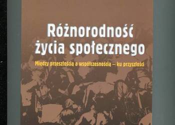 Różnorodność życia społecznego  Między przeszłością a w