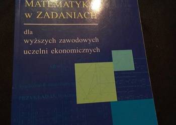 Matematyka w zadaniach  dla wyższych zawodowych uczelni ekonomicznych