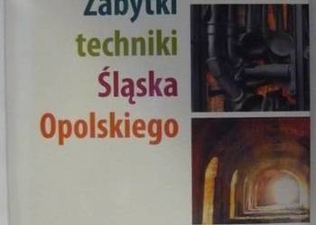ZABYTKI TECHNIKI ŚLĄSKA OPOLSKIEGO ZABYTKI TECHNIKI ŚLĄSKA OPOLSKIEGO