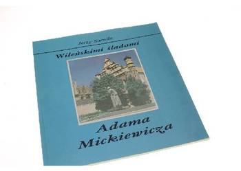 WILEŃSKIMI ŚLADAMI ADAMA MICKIEWICZA - SURWIŁO JERZY